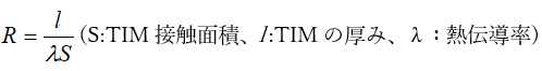(S:TIM接触面積、l :TIMの厚み、λ：熱伝導率)